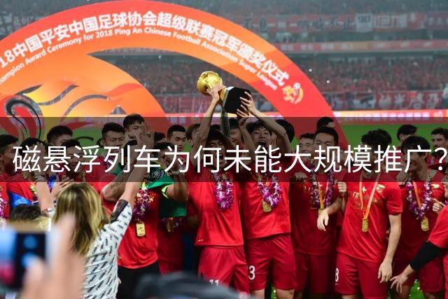 磁悬浮列车为何未能大规模推广？